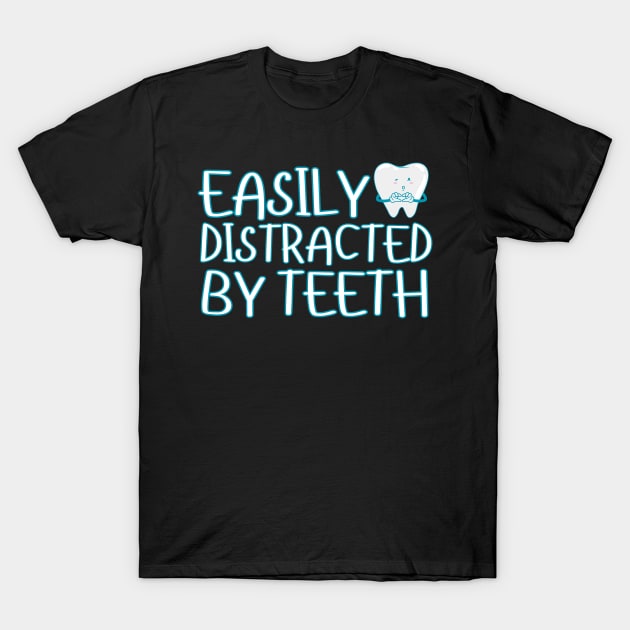 Easily Distracted By Teeth T-Shirt by Teewyld